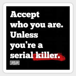 Accept who you are. Unless you’re a serial killer. Magnet